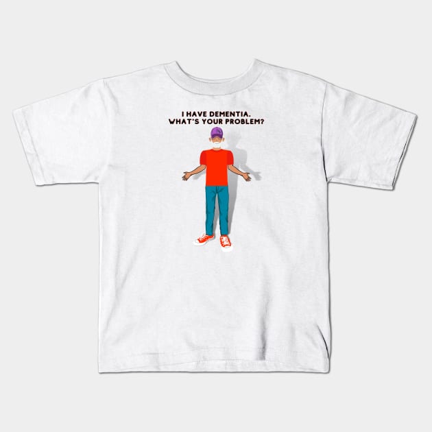 I HAVE DEMENTIA. WHAT'S YOUR PROBLEM? Kids T-Shirt by EmoteYourself